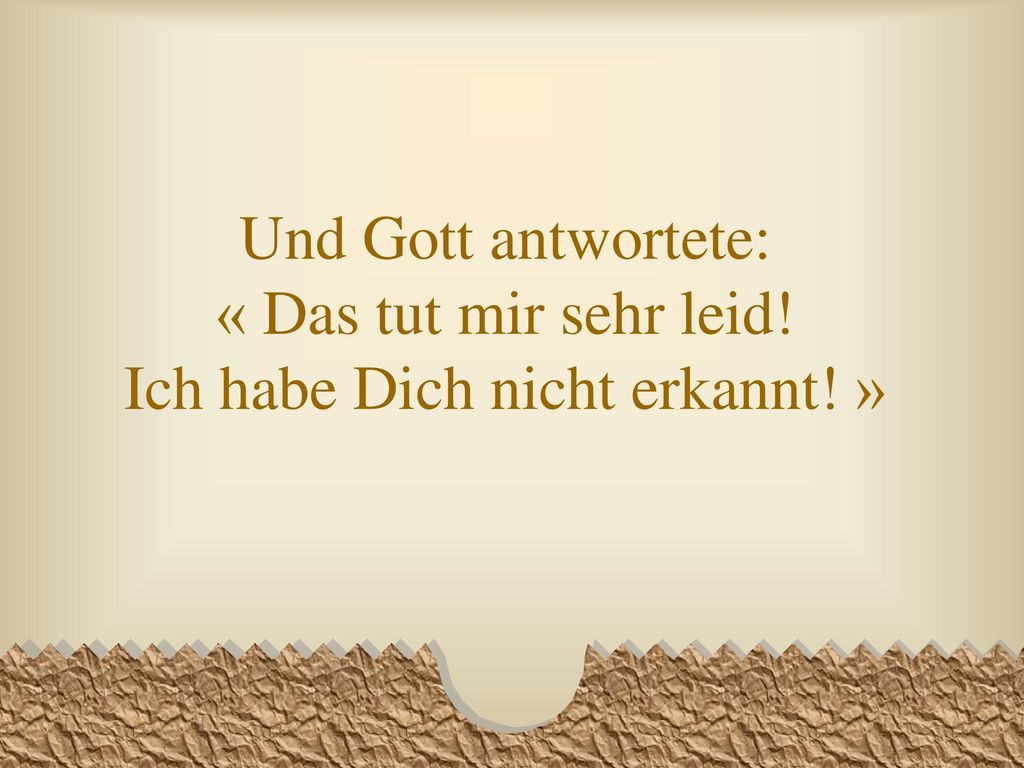 Und Gott antwortete: « Das tut mir sehr leid