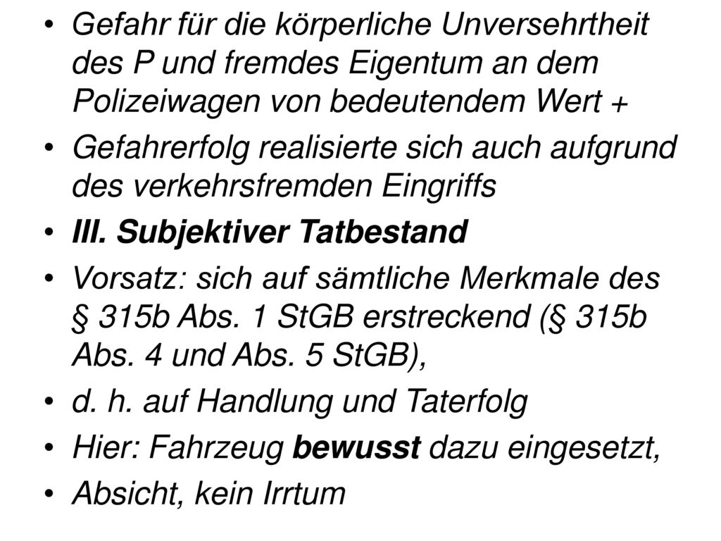 Gefahr für die körperliche Unversehrtheit des P und fremdes Eigentum an dem Polizeiwagen von bedeutendem Wert +
