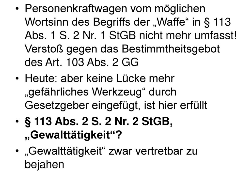 Personenkraftwagen vom möglichen Wortsinn des Begriffs der „Waffe in § 113 Abs. 1 S. 2 Nr. 1 StGB nicht mehr umfasst! Verstoß gegen das Bestimmtheitsgebot des Art. 103 Abs. 2 GG