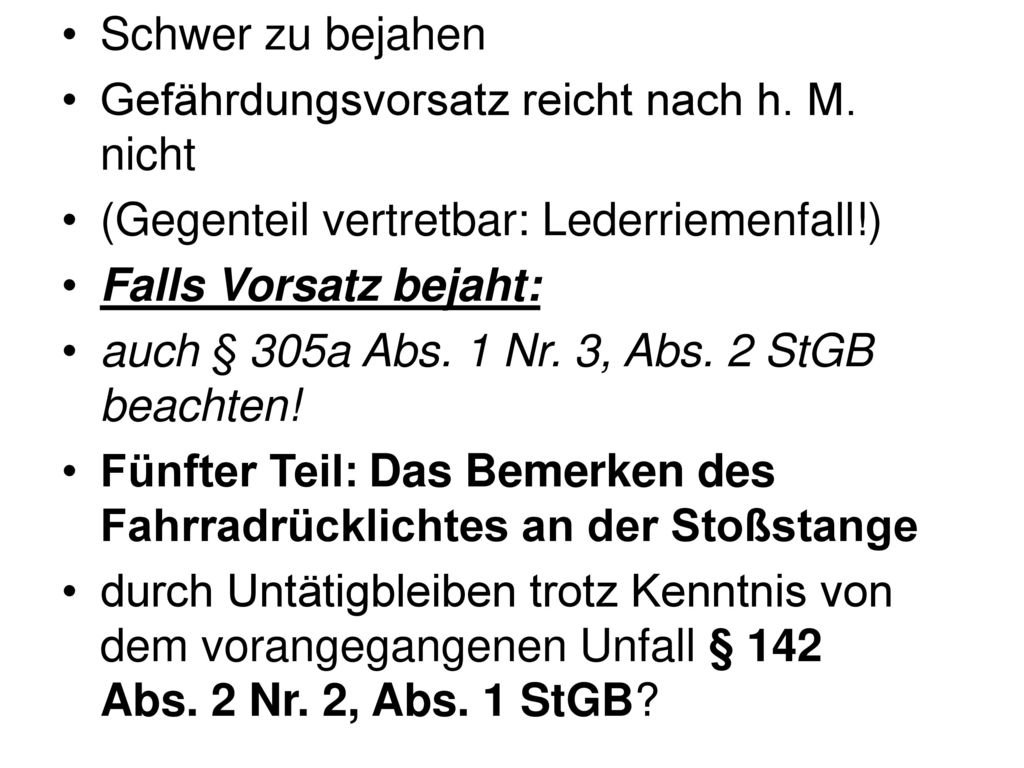 Schwer zu bejahen Gefährdungsvorsatz reicht nach h. M. nicht. (Gegenteil vertretbar: Lederriemenfall!)