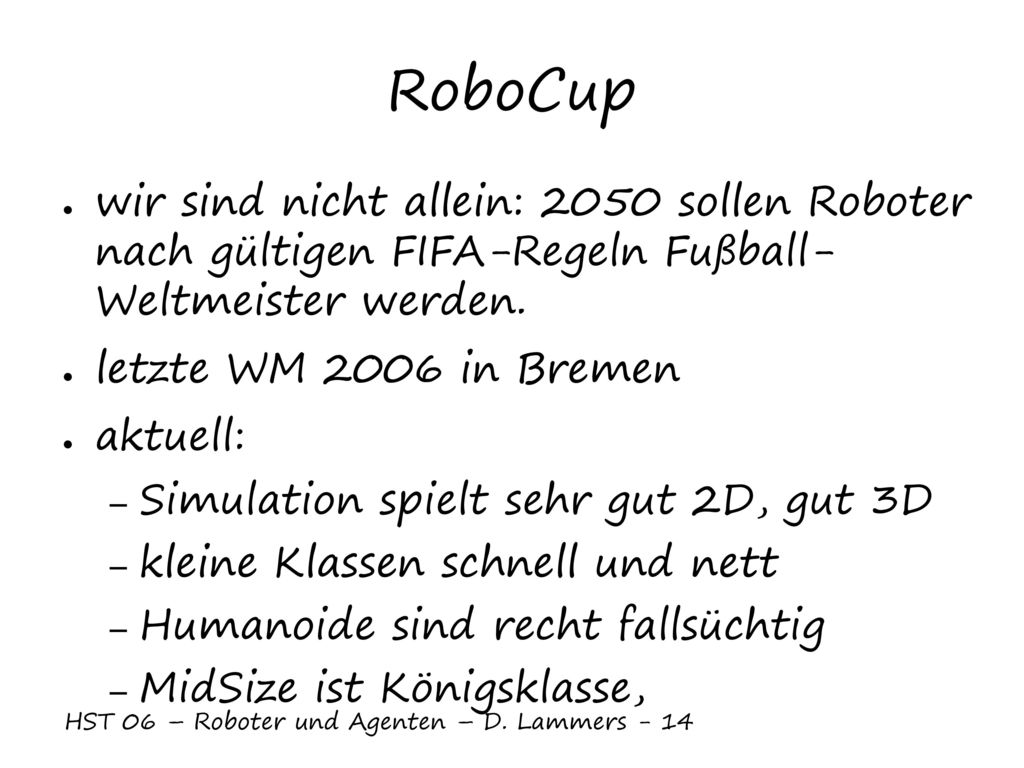 RoboCup wir sind nicht allein: 2050 sollen Roboter nach gültigen FIFA-Regeln Fußball- Weltmeister werden.