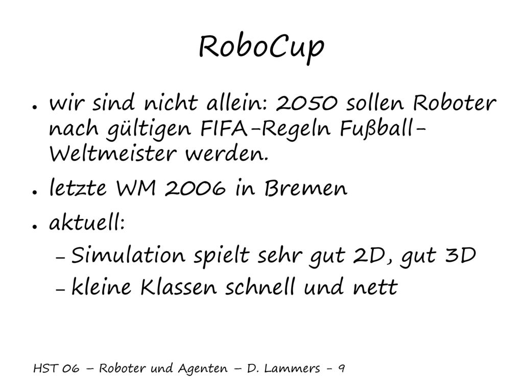 RoboCup wir sind nicht allein: 2050 sollen Roboter nach gültigen FIFA-Regeln Fußball- Weltmeister werden.