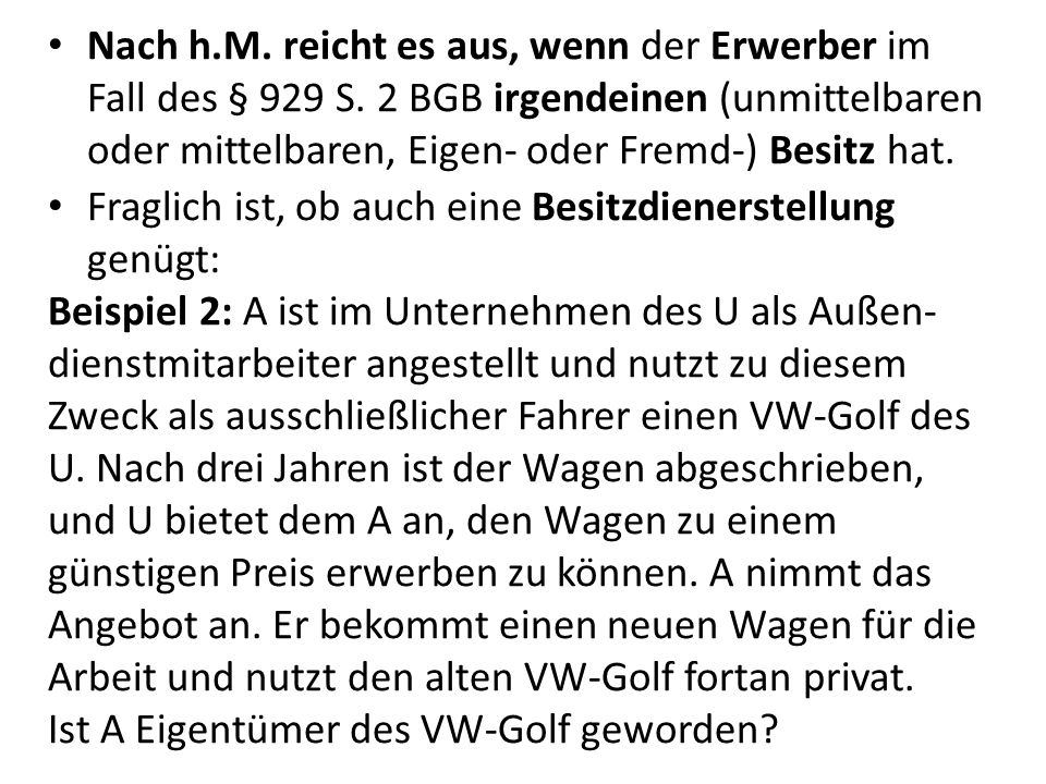 Nach h. M. reicht es aus, wenn der Erwerber im Fall des § 929 S