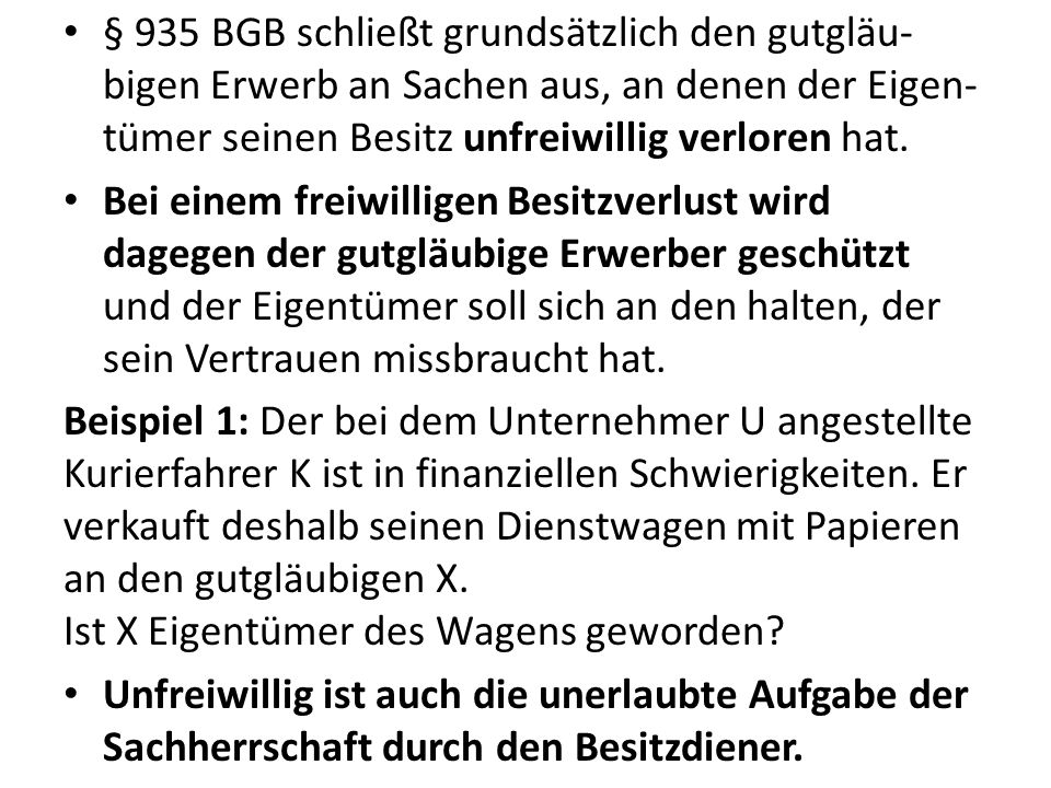 § 935 BGB schließt grundsätzlich den gutgläu-bigen Erwerb an Sachen aus, an denen der Eigen-tümer seinen Besitz unfreiwillig verloren hat.