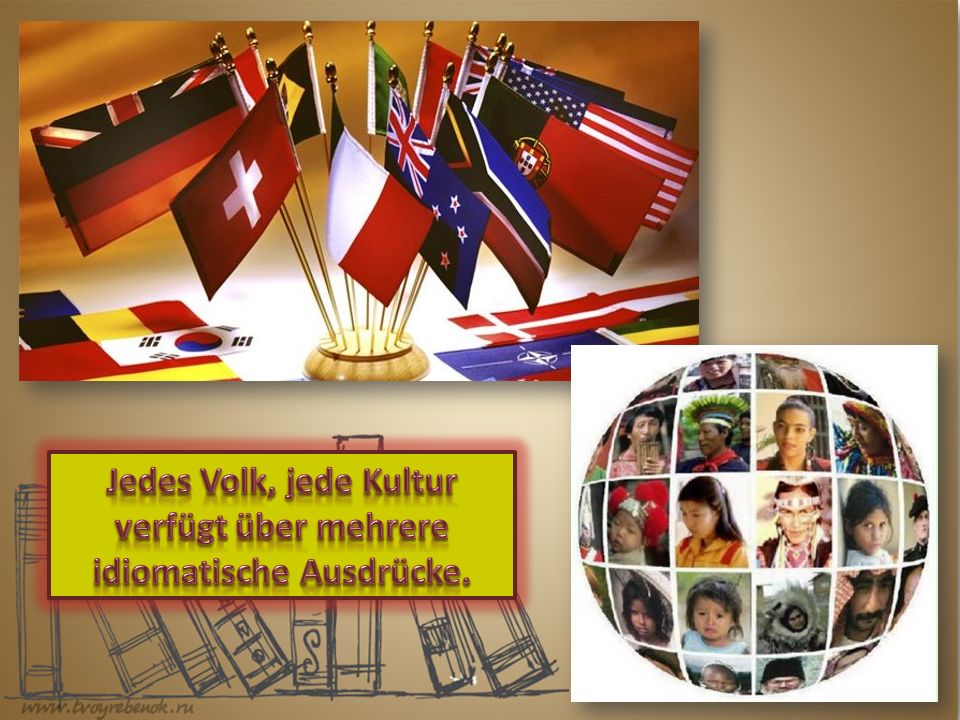 Jedes Volk, jede Kultur verfügt über mehrere idiomatische Ausdrücke.