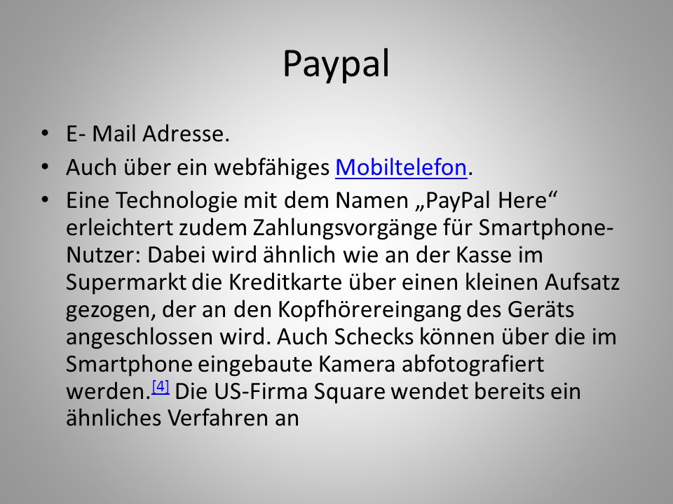 Paypal E- Mail Adresse. Auch über ein webfähiges Mobiltelefon.