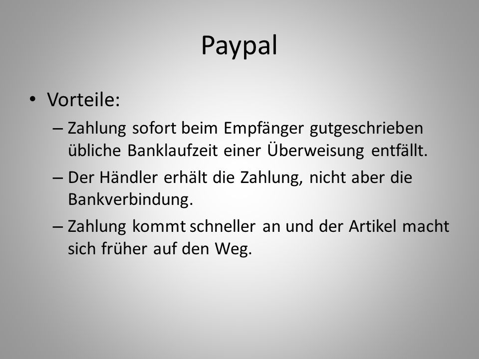 Paypal Vorteile: Zahlung sofort beim Empfänger gutgeschrieben übliche Banklaufzeit einer Überweisung entfällt.