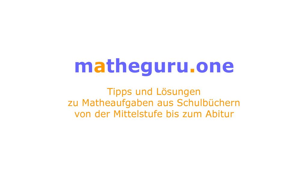 mаtheguru.one Tipps und Lösungen zu Matheaufgaben aus Schulbüchern von der Mittelstufe bis zum Abitur.