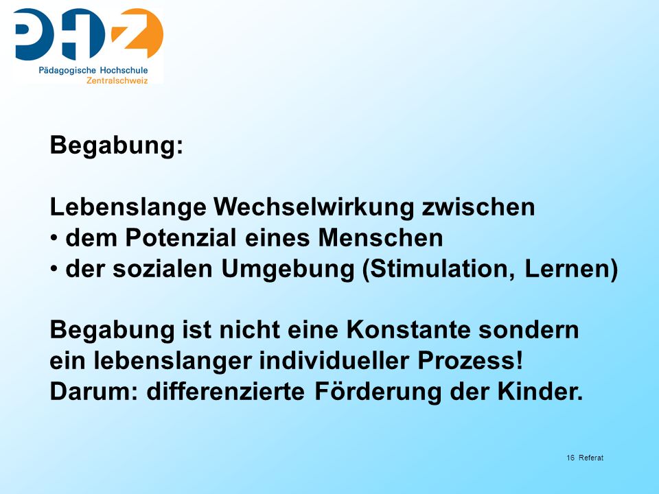 Begabung: Lebenslange Wechselwirkung zwischen. dem Potenzial eines Menschen. der sozialen Umgebung (Stimulation, Lernen)
