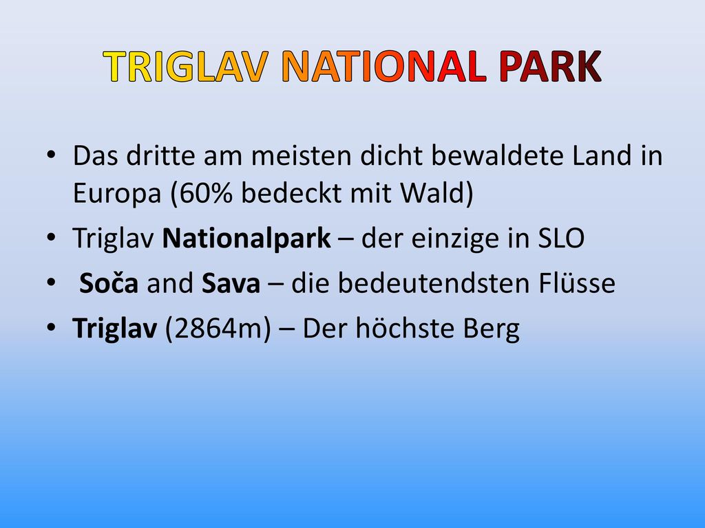 TRIGLAV NATIONAL PARK Das dritte am meisten dicht bewaldete Land in Europa (60% bedeckt mit Wald) Triglav Nationalpark – der einzige in SLO.