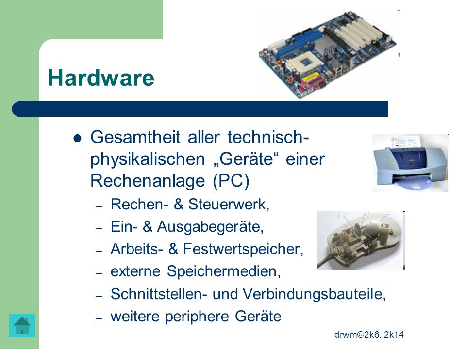 Hardware Gesamtheit aller technisch-physikalischen „Geräte einer Rechenanlage (PC) Rechen- & Steuerwerk,