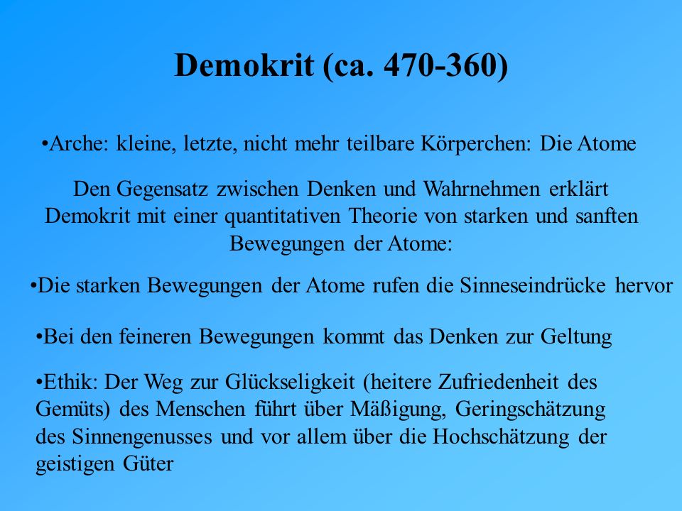Demokrit (ca ) Arche: kleine, letzte, nicht mehr teilbare Körperchen: Die Atome.