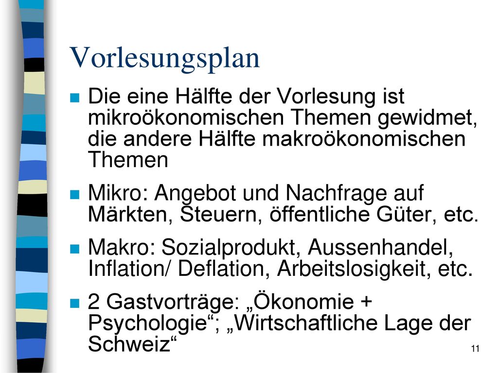 Vorlesungsplan Die eine Hälfte der Vorlesung ist mikroökonomischen Themen gewidmet, die andere Hälfte makroökonomischen Themen.