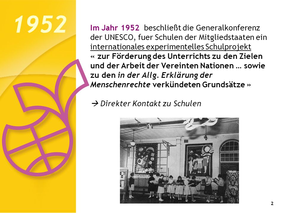 1952 Im Jahr 1952 beschließt die Generalkonferenz der UNESCO, fuer Schulen der Mitgliedstaaten ein internationales experimentelles Schulprojekt.
