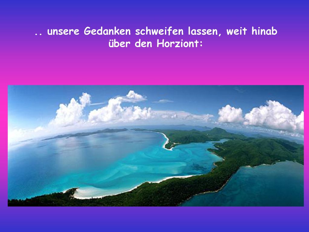 .. unsere Gedanken schweifen lassen, weit hinab über den Horziont:
