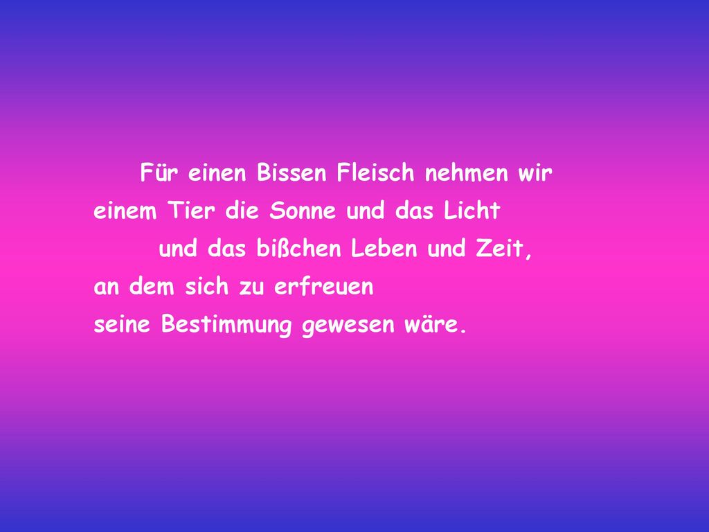 Für einen Bissen Fleisch nehmen wir und das bißchen Leben und Zeit,