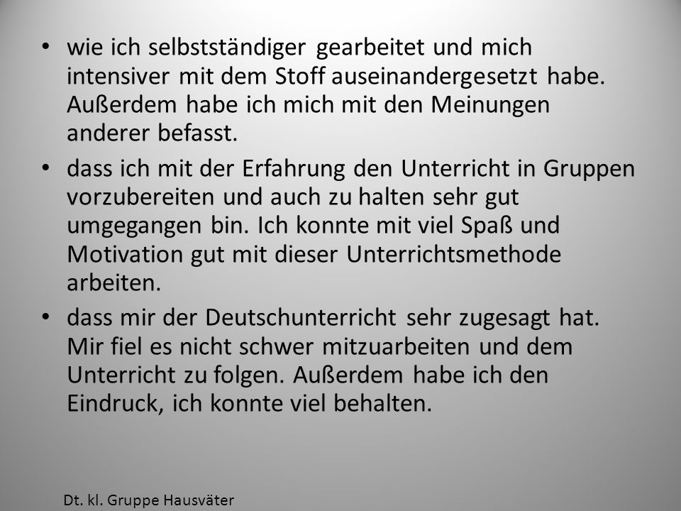 wie ich selbstständiger gearbeitet und mich intensiver mit dem Stoff auseinandergesetzt habe. Außerdem habe ich mich mit den Meinungen anderer befasst.