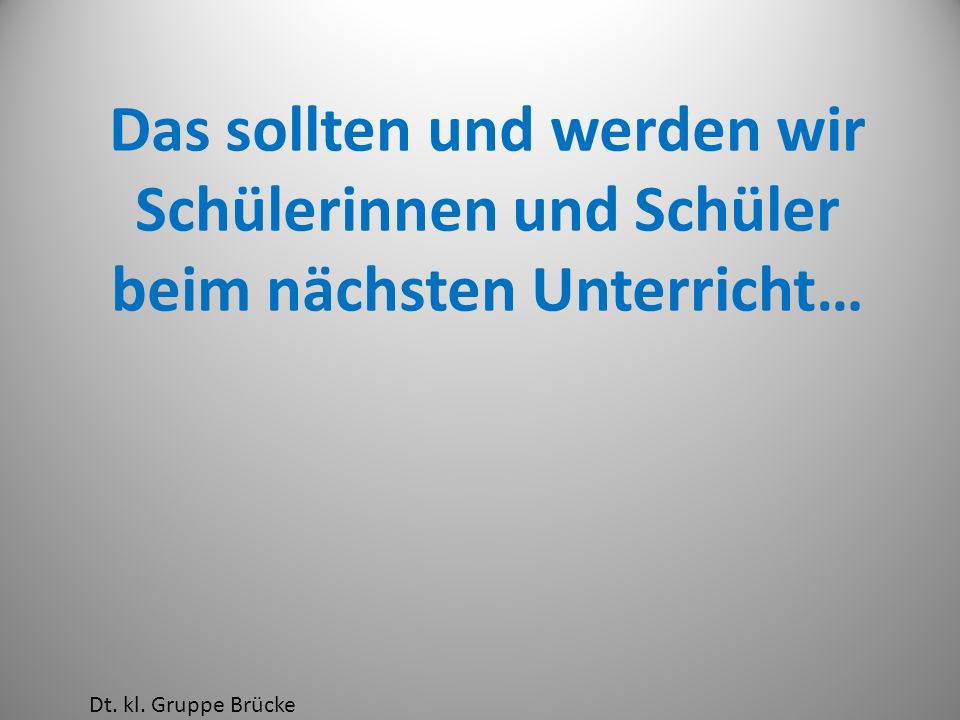 Das sollten und werden wir Schülerinnen und Schüler beim nächsten Unterricht…