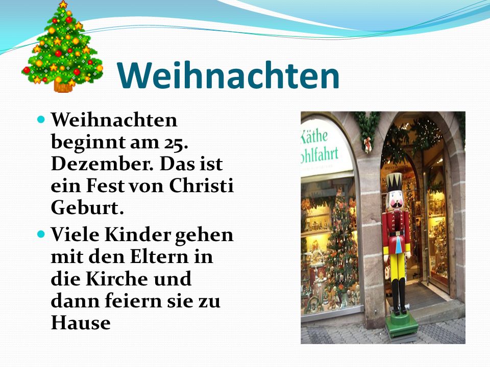 Weihnachten Weihnachten beginnt am 25. Dezember. Das ist ein Fest von Christi Geburt.