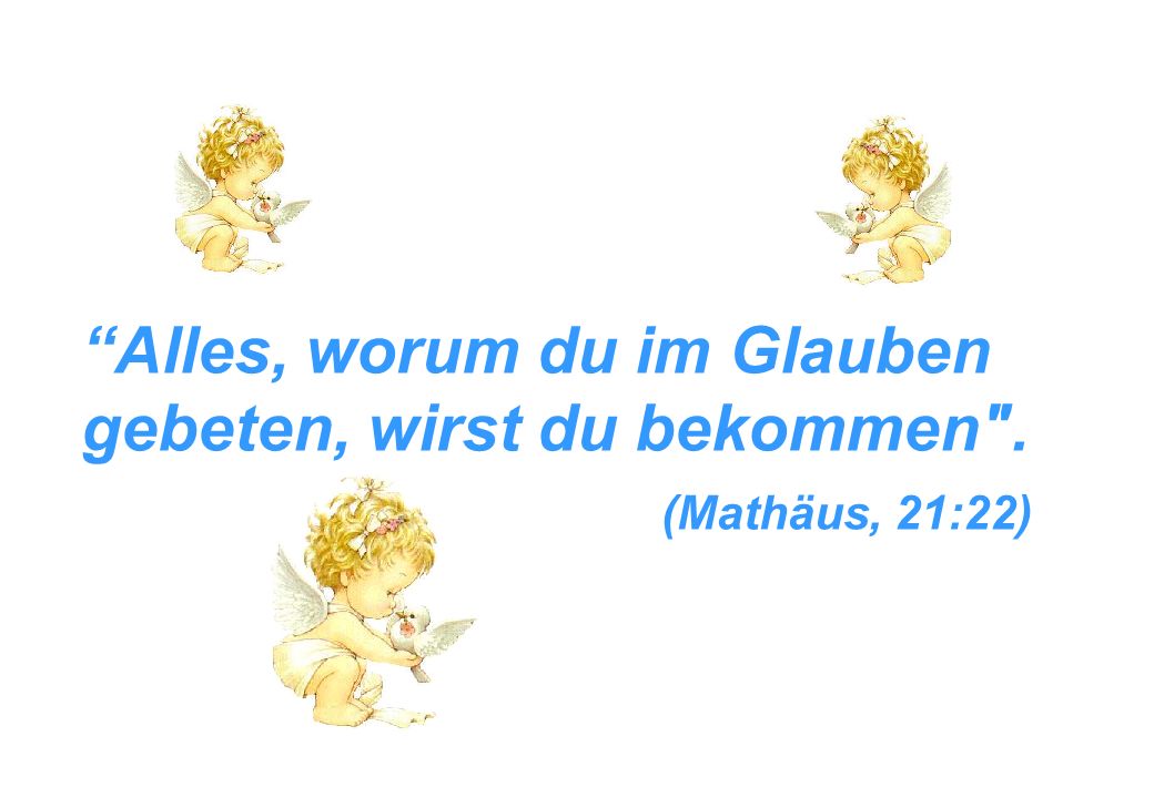 Alles, worum du im Glauben gebeten, wirst du bekommen .
