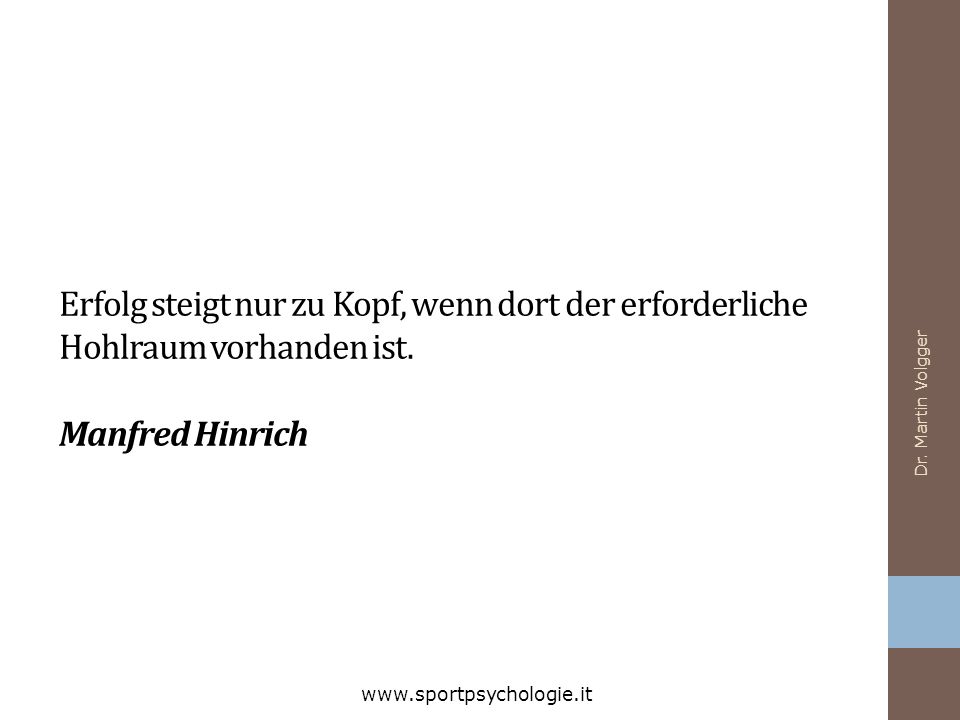 Erfolg steigt nur zu Kopf, wenn dort der erforderliche Hohlraum vorhanden ist. Manfred Hinrich