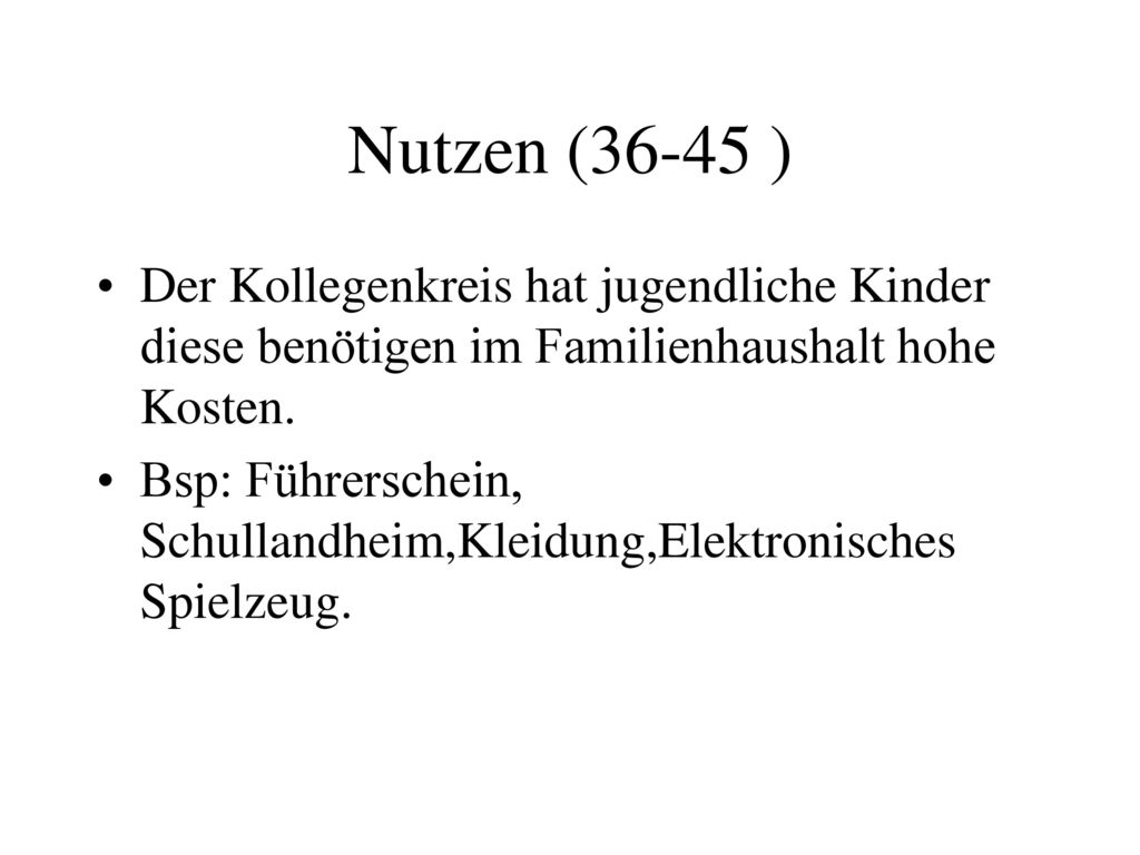 Nutzen (36-45 ) Der Kollegenkreis hat jugendliche Kinder diese benötigen im Familienhaushalt hohe Kosten.