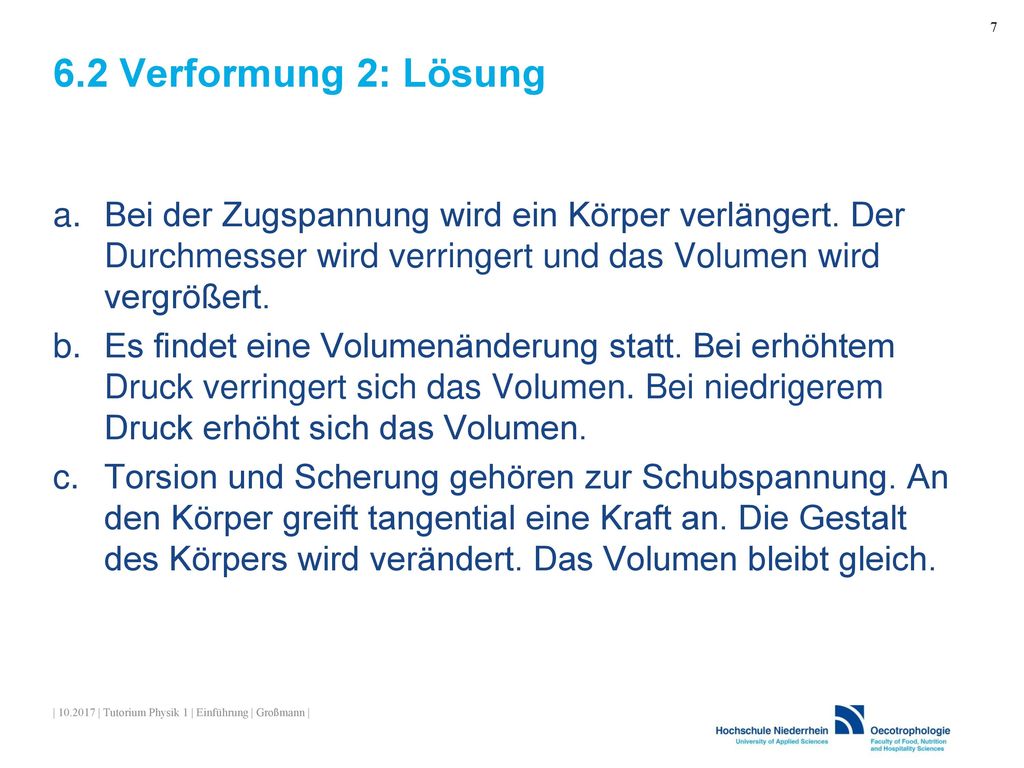 6.2 Verformung 2: Lösung Bei der Zugspannung wird ein Körper verlängert. Der Durchmesser wird verringert und das Volumen wird vergrößert.