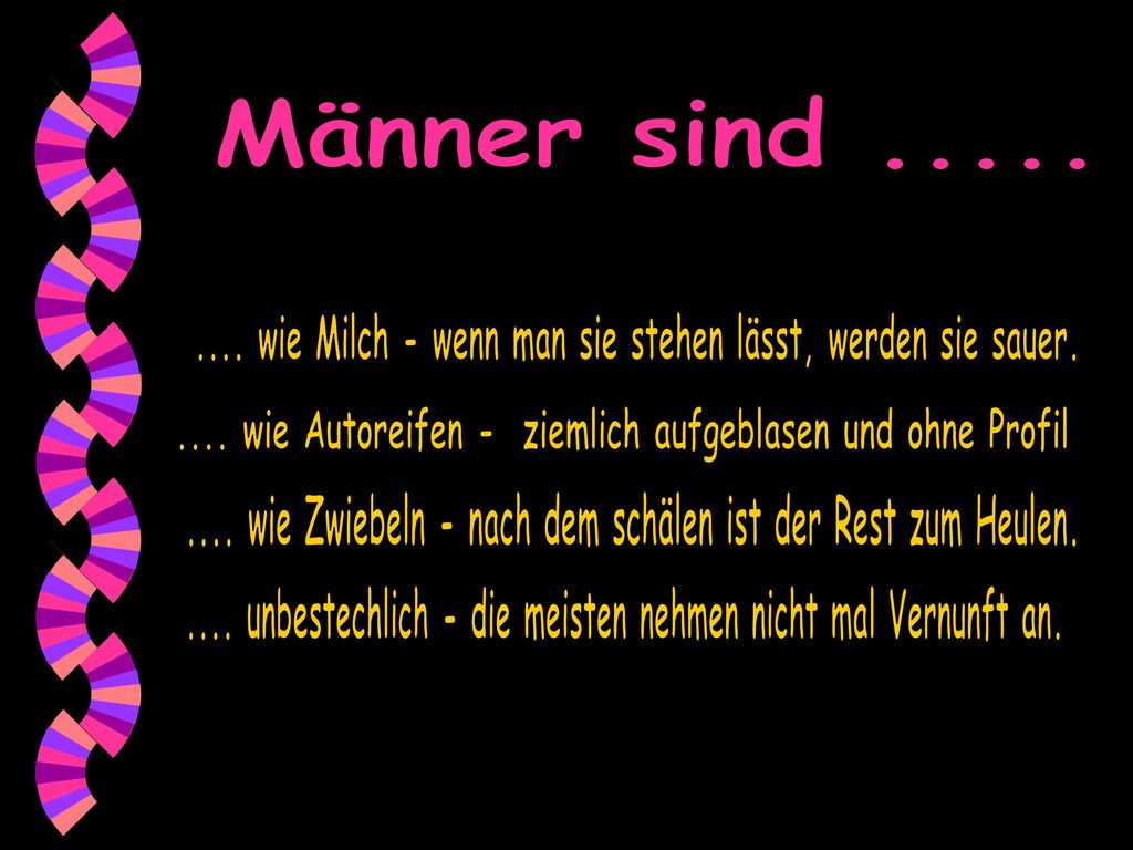 .... wie Milch - wenn man sie stehen lässt, werden sie sauer.
