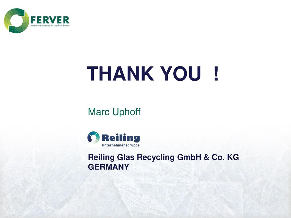 THANK YOU ! Marc Uphoff Reiling Glas Recycling GmbH & Co. KG GERMANY
