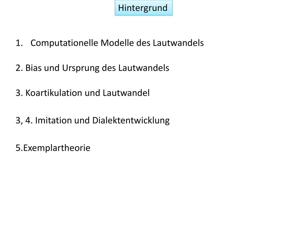 Hintergrund Computationelle Modelle des Lautwandels. 2. Bias und Ursprung des Lautwandels. 3. Koartikulation und Lautwandel.