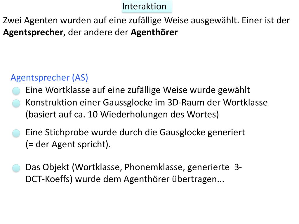Interaktion Zwei Agenten wurden auf eine zufällige Weise ausgewählt. Einer ist der Agentsprecher, der andere der Agenthörer.