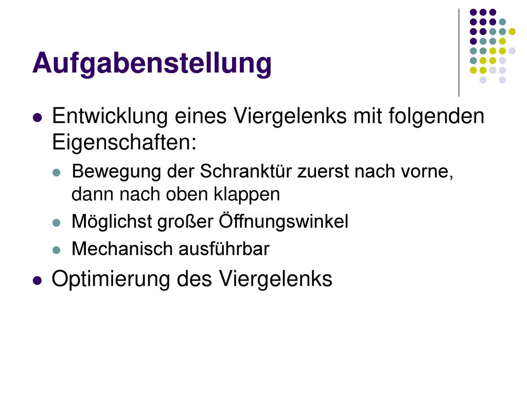 Aufgabenstellung Entwicklung eines Viergelenks mit folgenden Eigenschaften: Bewegung der Schranktür zuerst nach vorne, dann nach oben klappen.