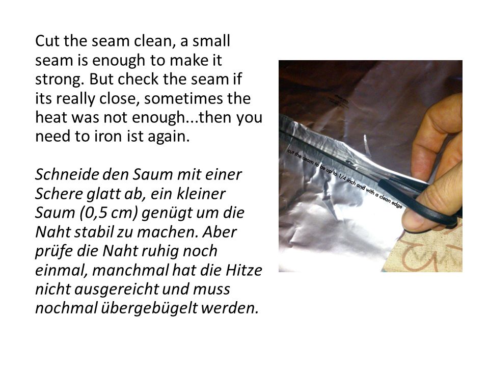 Cut the seam clean, a small seam is enough to make it strong