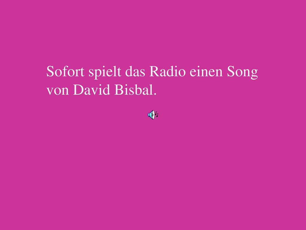 Sofort spielt das Radio einen Song von David Bisbal.