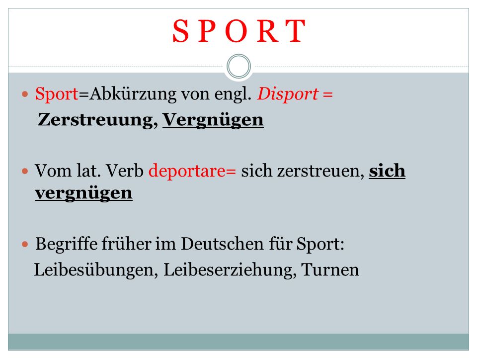 S P O R T Sport=Abkürzung von engl. Disport = Zerstreuung, Vergnügen