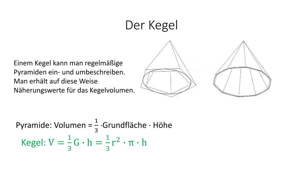 Der Kegel Kegel: V= 1 3 G∙h= 1 3 r 2 ∙π∙h