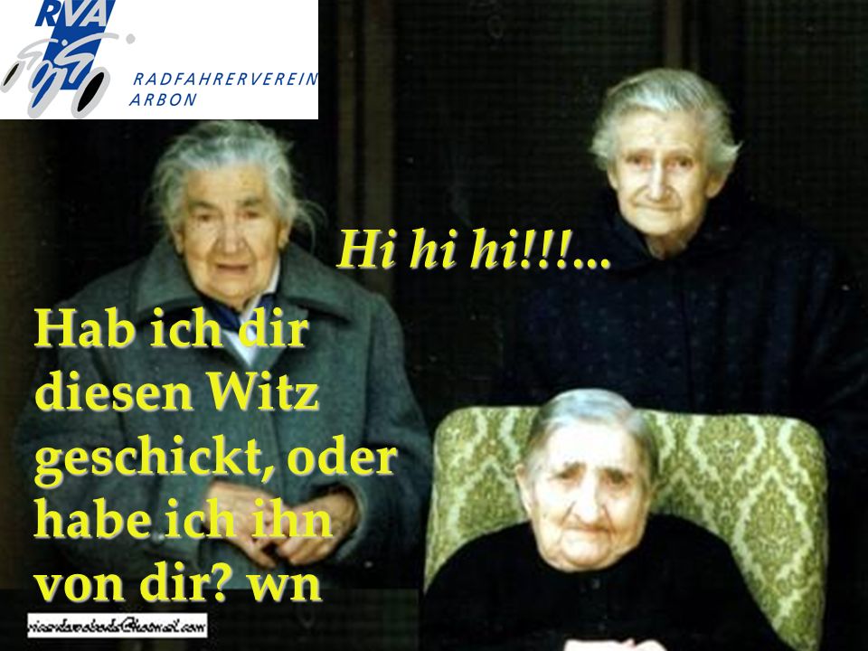 Hi hi hi!!!... Hab ich dir diesen Witz geschickt, oder habe ich ihn von dir wn