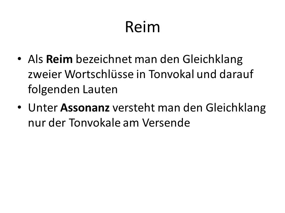 Reim Als Reim bezeichnet man den Gleichklang zweier Wortschlüsse in Tonvokal und darauf folgenden Lauten.