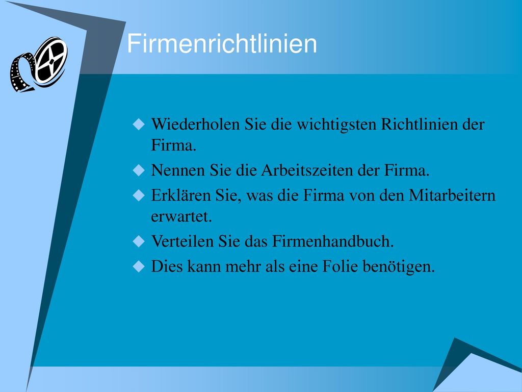 Firmenrichtlinien Wiederholen Sie die wichtigsten Richtlinien der Firma. Nennen Sie die Arbeitszeiten der Firma.