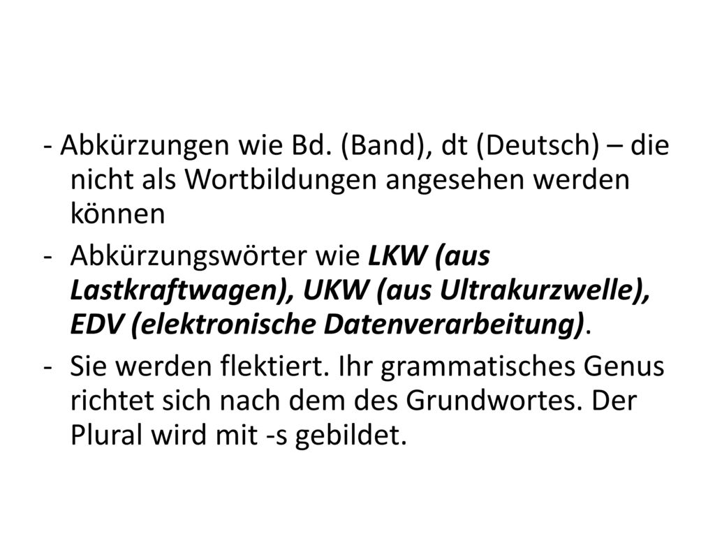 - Abkürzungen wie Bd. (Band), dt (Deutsch) – die nicht als Wortbildungen angesehen werden können