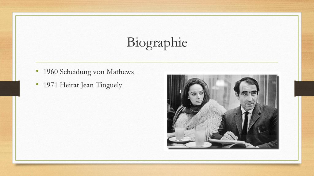 Biographie 1960 Scheidung von Mathews 1971 Heirat Jean Tinguely