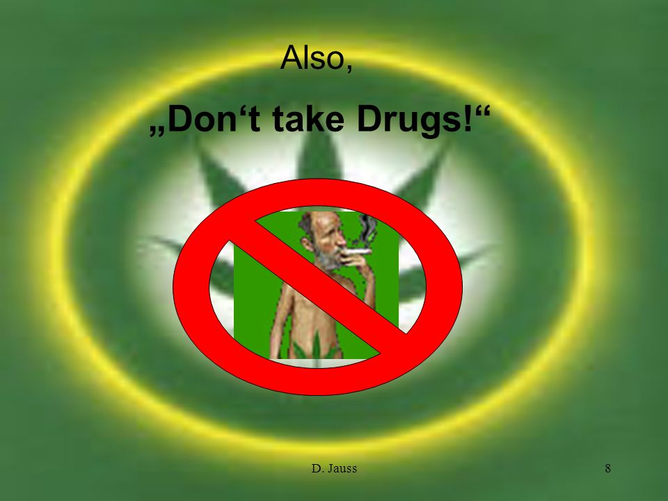 Also, „Don‘t take Drugs! D. Jauss