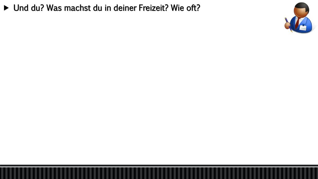  Und du Was machst du in deiner Freizeit Wie oft