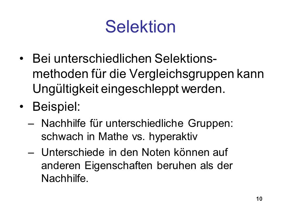 Selektion Bei unterschiedlichen Selektions-methoden für die Vergleichsgruppen kann Ungültigkeit eingeschleppt werden.