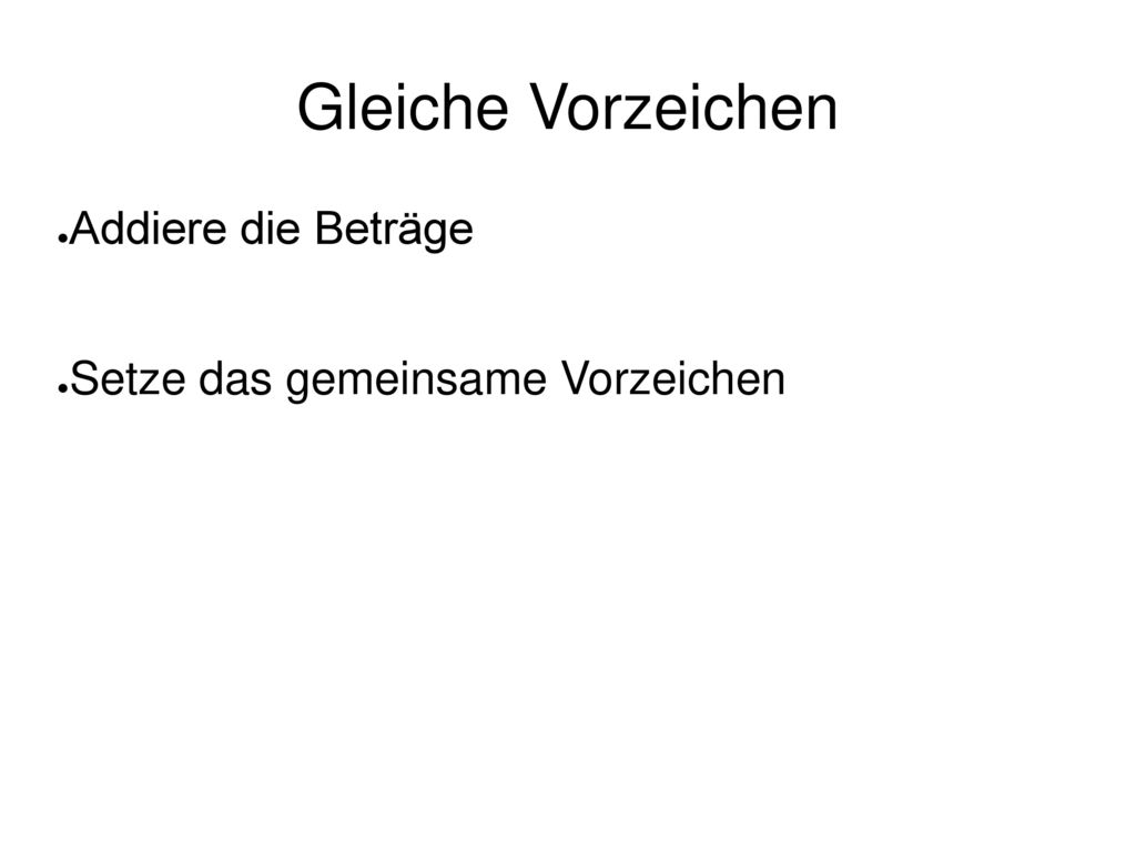 Gleiche Vorzeichen Addiere die Beträge Setze das gemeinsame Vorzeichen