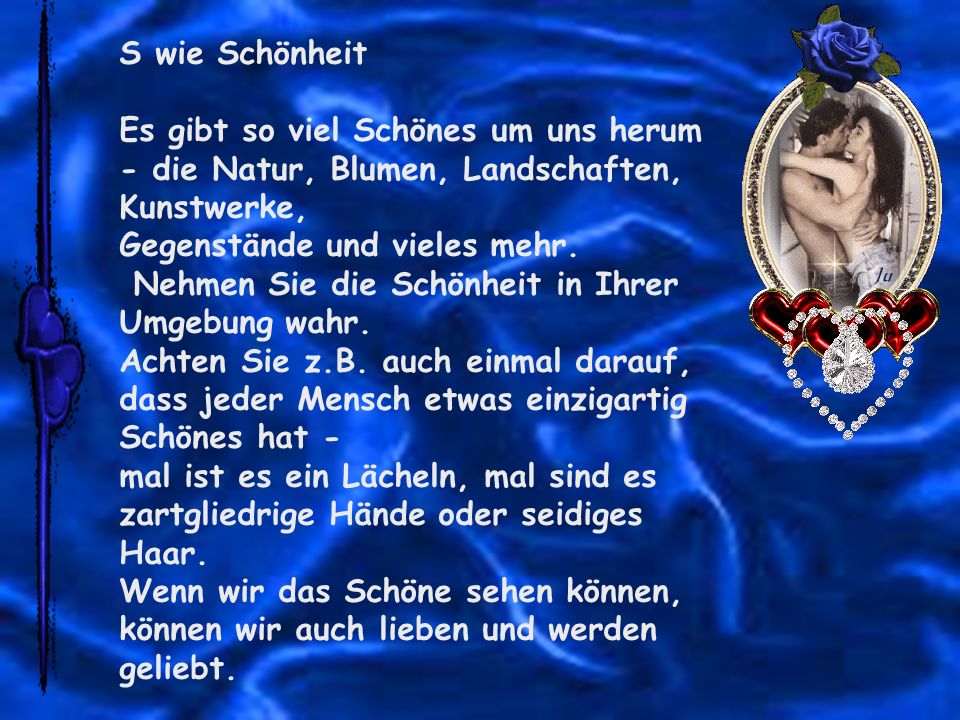 S wie Schönheit Es gibt so viel Schönes um uns herum - die Natur, Blumen, Landschaften, Kunstwerke, Gegenstände und vieles mehr.
