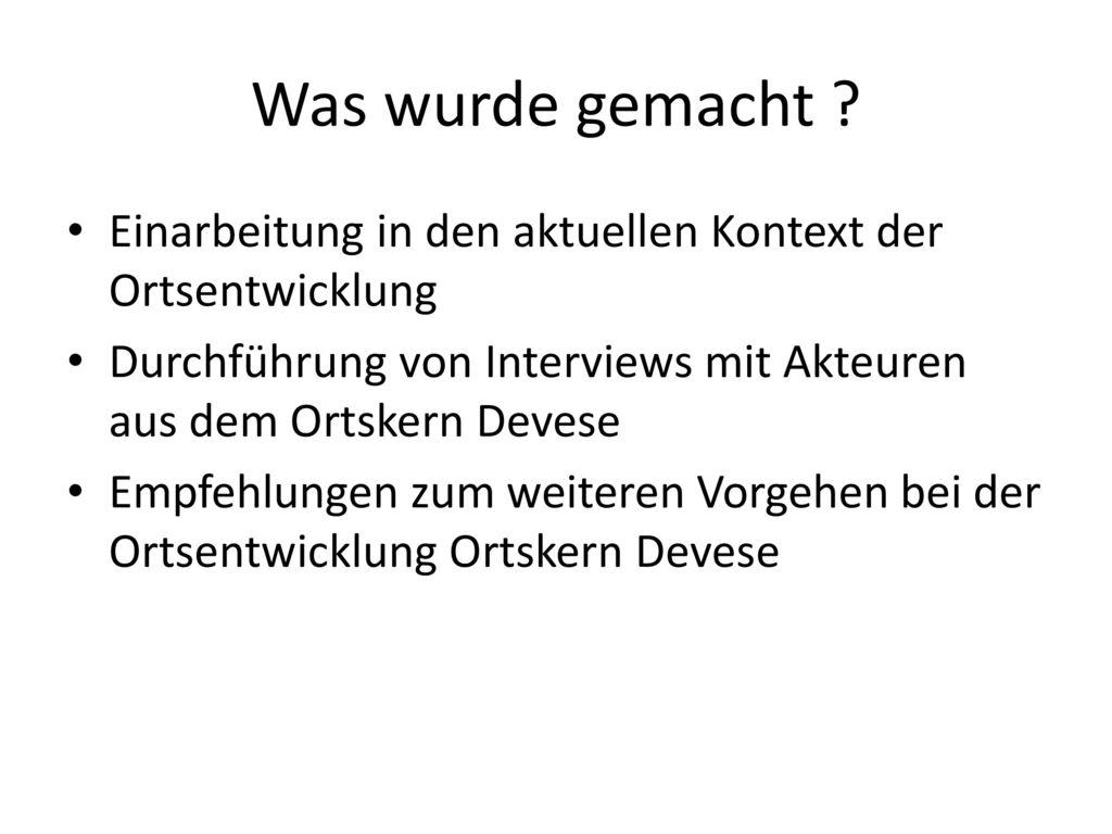 Was wurde gemacht Einarbeitung in den aktuellen Kontext der Ortsentwicklung. Durchführung von Interviews mit Akteuren aus dem Ortskern Devese.