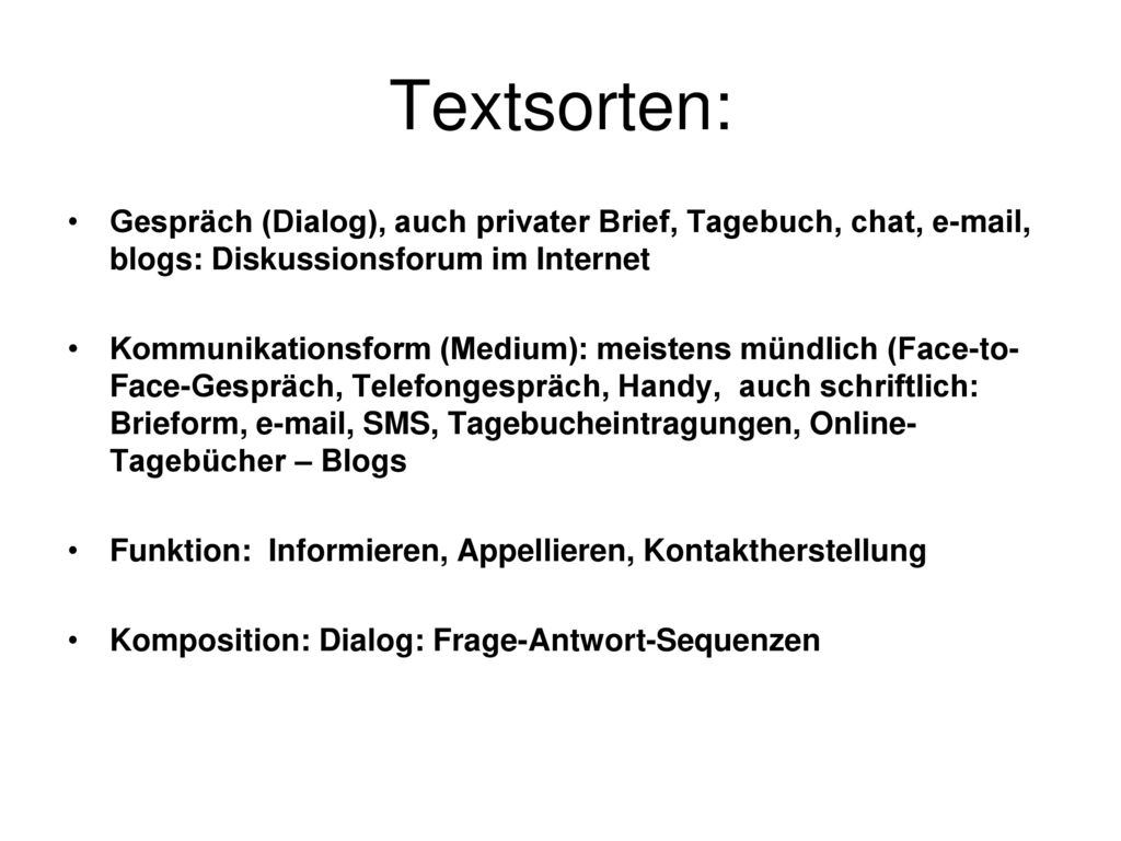 Textsorten: Gespräch (Dialog), auch privater Brief, Tagebuch, chat,  , blogs: Diskussionsforum im Internet.