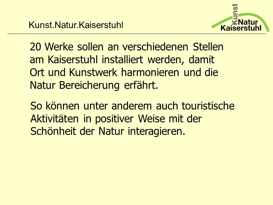 20 Werke sollen an verschiedenen Stellen am Kaiserstuhl installiert werden, damit Ort und Kunstwerk harmonieren und die Natur Bereicherung erfährt.