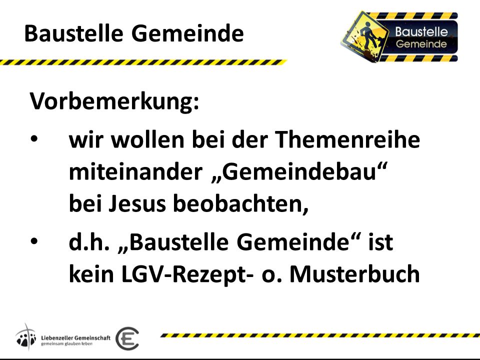 Baustelle Gemeinde Vorbemerkung: wir wollen bei der Themenreihe miteinander „Gemeindebau bei Jesus beobachten,